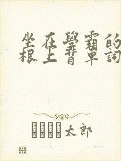 坐在学霸的大紫根上背单词牧童