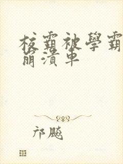 校霸被学霸玩到崩溃车