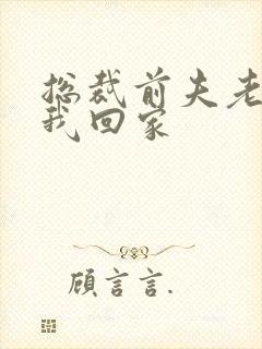 总裁前夫老婆跟我回家