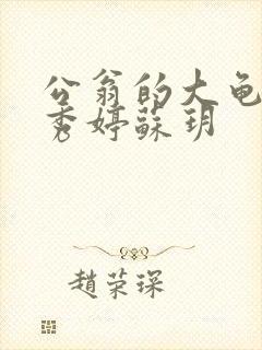 公翁的大龟挺进秀婷苏玥