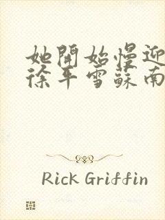 她开始慢迎迎合徐平雪苏南风