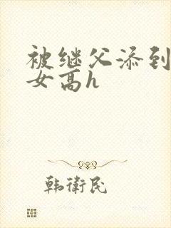 被继父添到哭h女高h封面