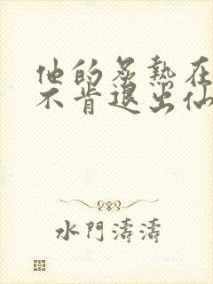 他的炙热在我那不肯退出仙侠封面