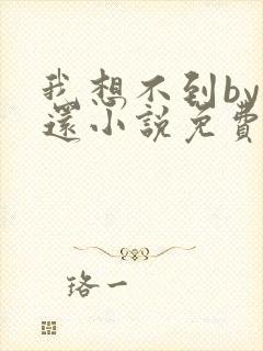 我想不到by孟还小说免费阅读