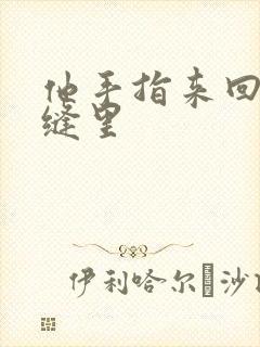 他手指来回在花缝里