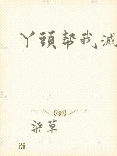 丫头帮我灭灭火