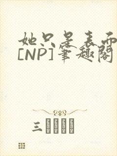 她只是表面清纯[NP]笔趣阁