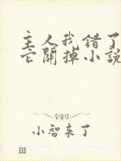 主人我错了请把它关掉小说