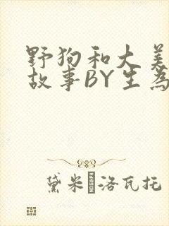 野狗和大美人的故事BY生为红蓝