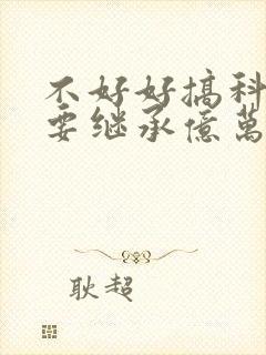 不好好搞科研就要继承亿万家产封面