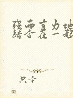 强而有力地和她结合在一起小说