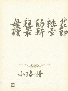 母亲的桃花源阅读最新章节小说