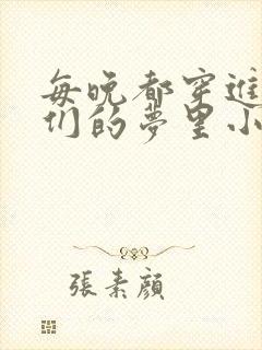 每晚都穿进男神们的梦里小说免费