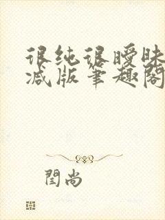 很纯很暧昧无删减版笔趣阁