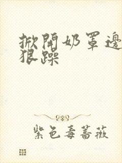 掀开奶罩边躁狠狠躁