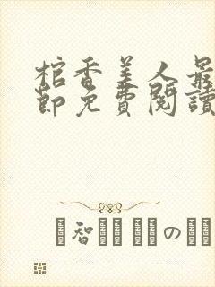 棺香美人最新章节免费阅读全文