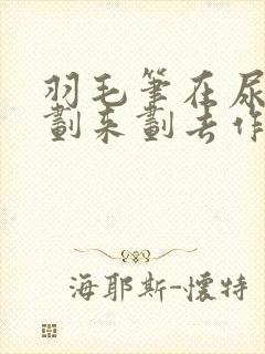 羽毛笔在尿孔里划来划去作文