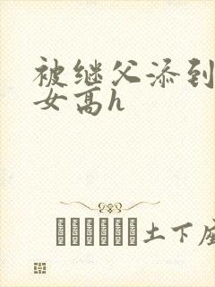 被继父添到哭h女高h