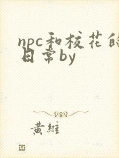 npc和校花的日常by