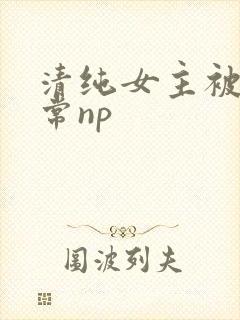 清纯女主被脔日常np
