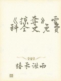 《掠夺》雪梨骨科全文免费阅读