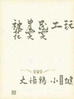 被农民工玩的校花雯雯