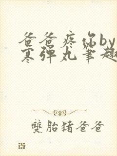 爸爸疼你by心寒弹丸笔趣阁