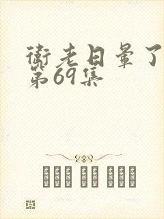 卫老日晕了淑蓉第69集封面