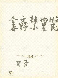 全文辣肉H短篇春野小农民