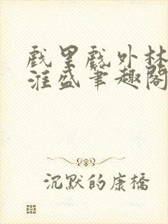 戏里戏外林栀季淮盛笔趣阁封面