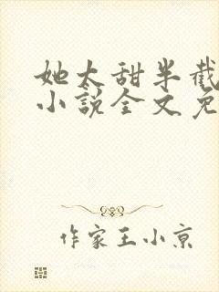 她太甜半截白菜小说全文免费阅读