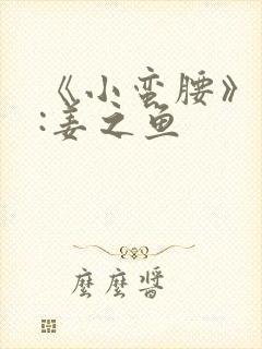 《小蛮腰》作者:姜之鱼