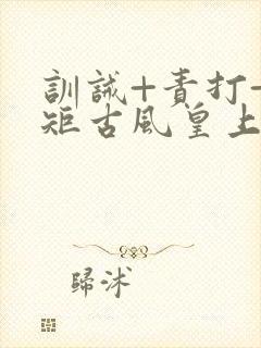 训诫+责打+规矩古风皇上皇后封面