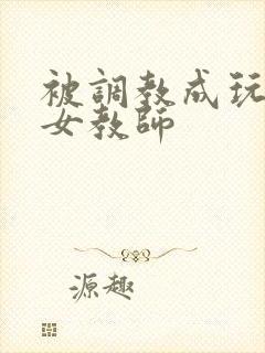 被调教成玩物的女教师
