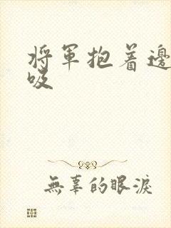 将军抱着边走边吸