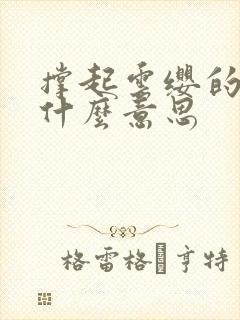 撑起云缨的腿是什么意思