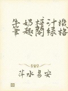 牛奶榨汁机po笔趣阁绿格子