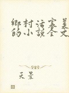 乡村活寡美人沟的小说全文免费阅读的