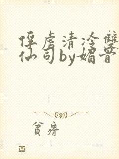 俘虏清冷双性美仙司by媚骨花txt全文阅封面