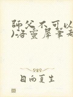 师父不可以(限)洛灵犀笔趣阁