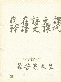 我在语文课上强干语文课代表