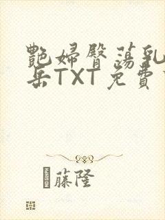 艳妇臀荡乳欲伦岳TXT免费下载