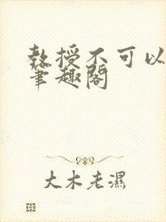 教授不可以by笔趣阁