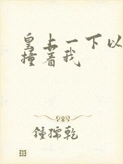 皇上一下以下的撞着我