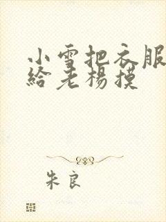 小雪把衣服解开给老杨摸