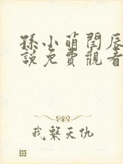 孙小萌闫辰的小说免费观看