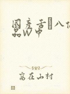 国产舌乚八伦偷品W中