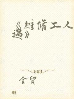 《维修工人的绝遇》