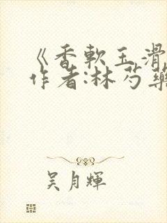 《香软玉滑》 作者:林芍药封面