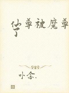 仙尊被魔尊囚禁了